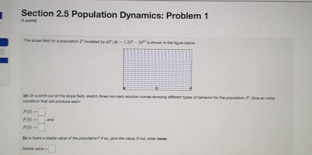 Section 2 5 Population Dynamics Problem 1 1 Point The Slope Field For A Population P Modeled By Dp Dt 1 5p 3p2 Is 1