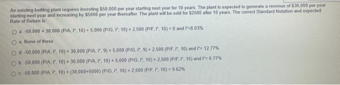 An Existing Bottling Plant Requires Investing 50 000 Per Year Starting Next Year For 10 Years The Plant Is Expected To 1