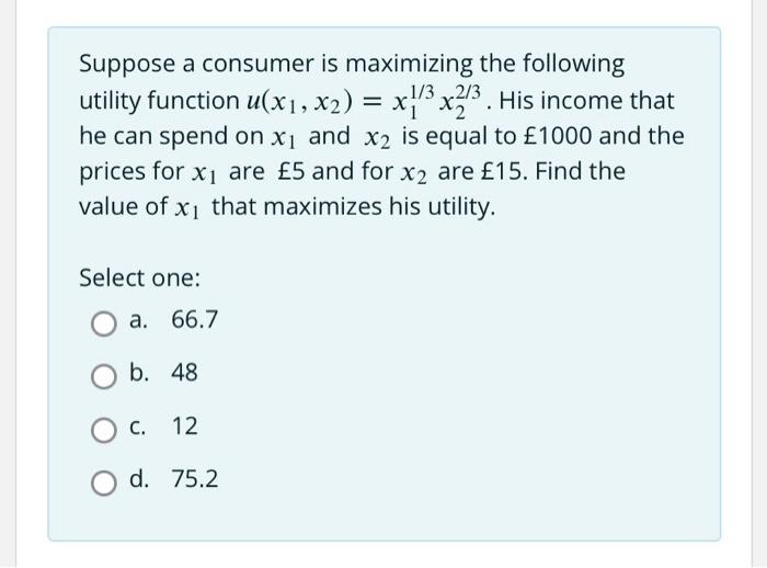 Suppose A Consumer Is Maximizing The Following Utility Function U X1 X2 X3 X33 His Income That He Can Spend On Xi 1