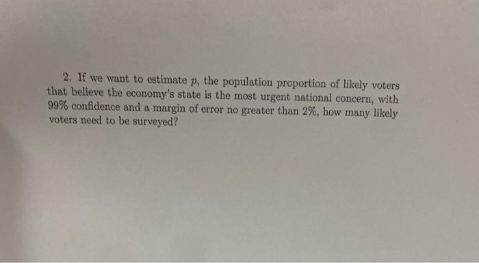 2 If We Want To Estimate P The Population Proportion Of Likely Voters That Believe The Economy S State Is The Most Urg 1