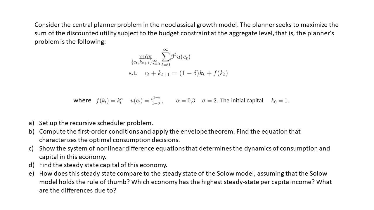 Consider The Central Planner Problem In The Neoclassical Growth Model The Planner Seeks To Maximize The Sum Of The Disc 1