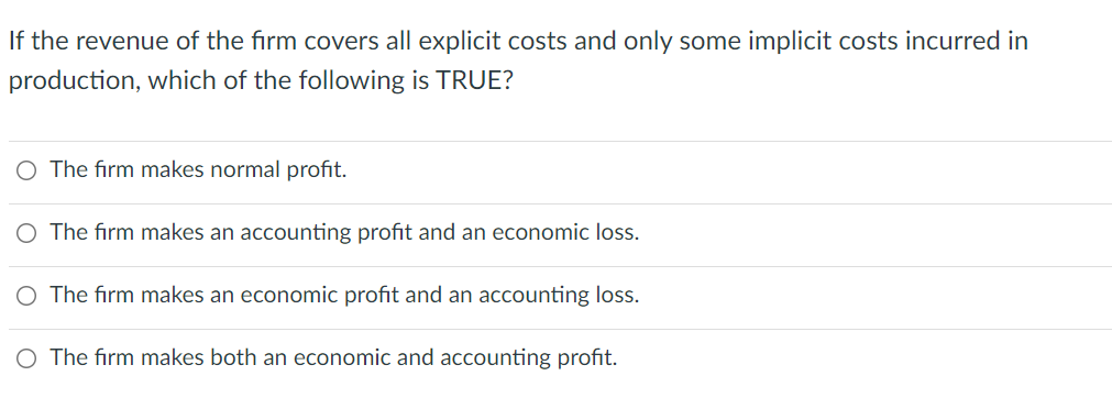 If The Revenue Of The Firm Covers All Explicit Costs And Only Some Implicit Costs Incurred In Production Which Of The F 1