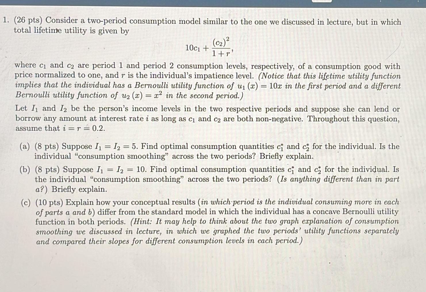 1 26 Pts Consider A Two Period Consumption Model Similar To The One We Discussed In Lecture But In Which Total Lifet 1