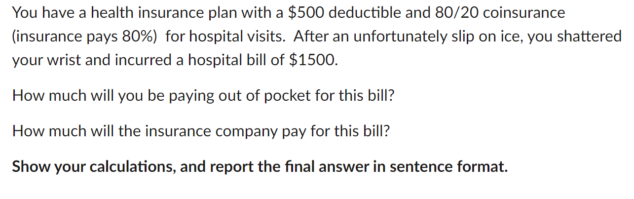 You Have A Health Insurance Plan With A 500 Deductible And 80 20 Coinsurance Insurance Pays 80 For Hospital Visits 1