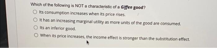 Which Of The Following Is Not A Characteristic Of A Giffen Good Its Consumption Increases When Its Price Rises It Has 1