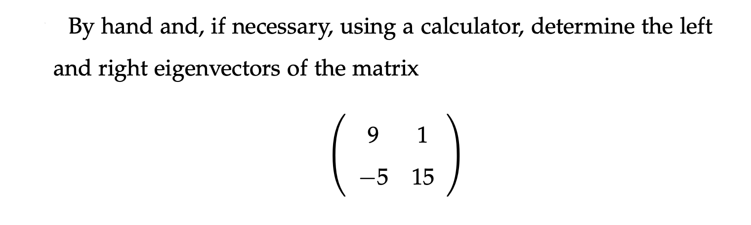 By Hand And If Necessary Using A Calculator Determine The Left And Right Eigenvectors Of The Matrix 9 5 15 1