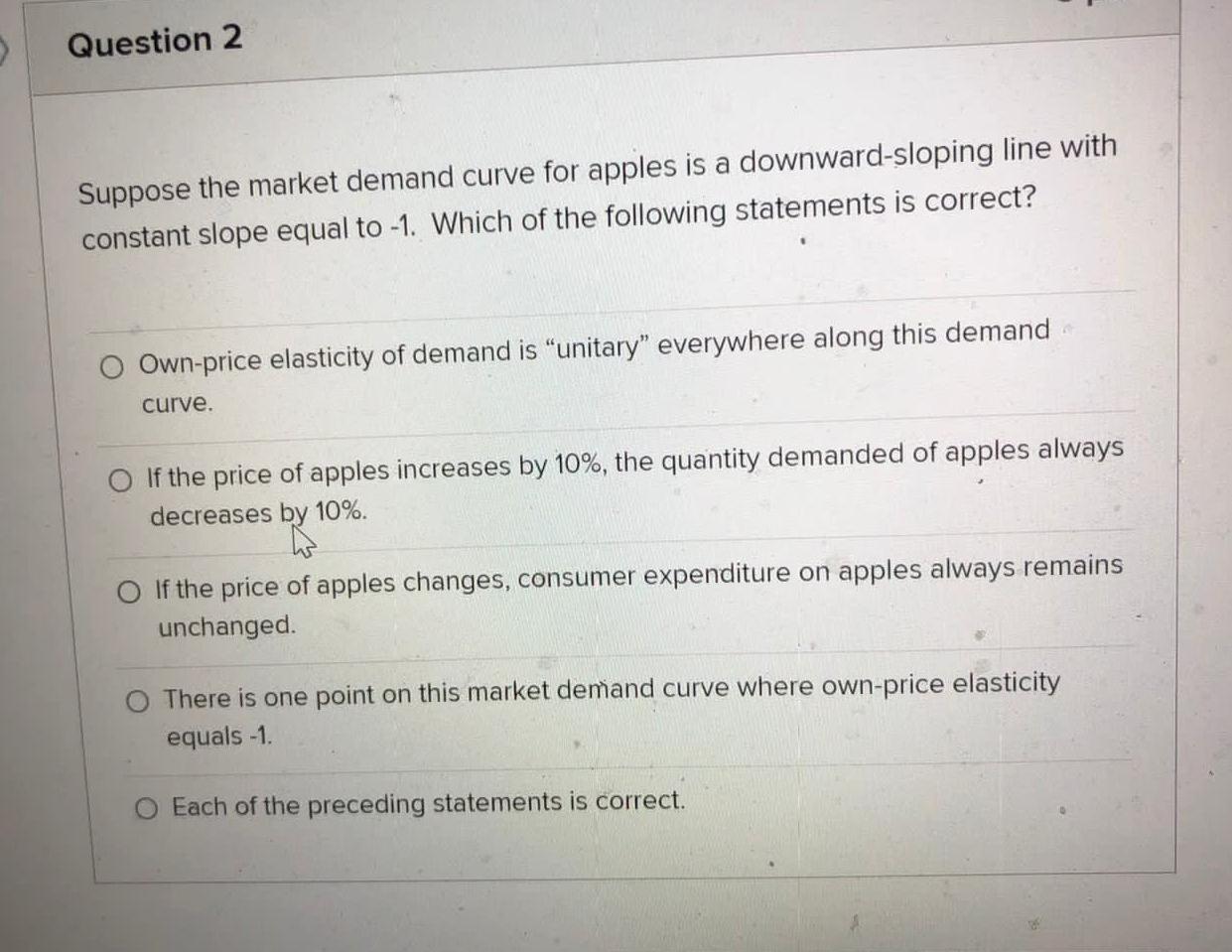 Question 2 Suppose The Market Demand Curve For Apples Is A Downward Sloping Line With Constant Slope Equal To 1 Which 1