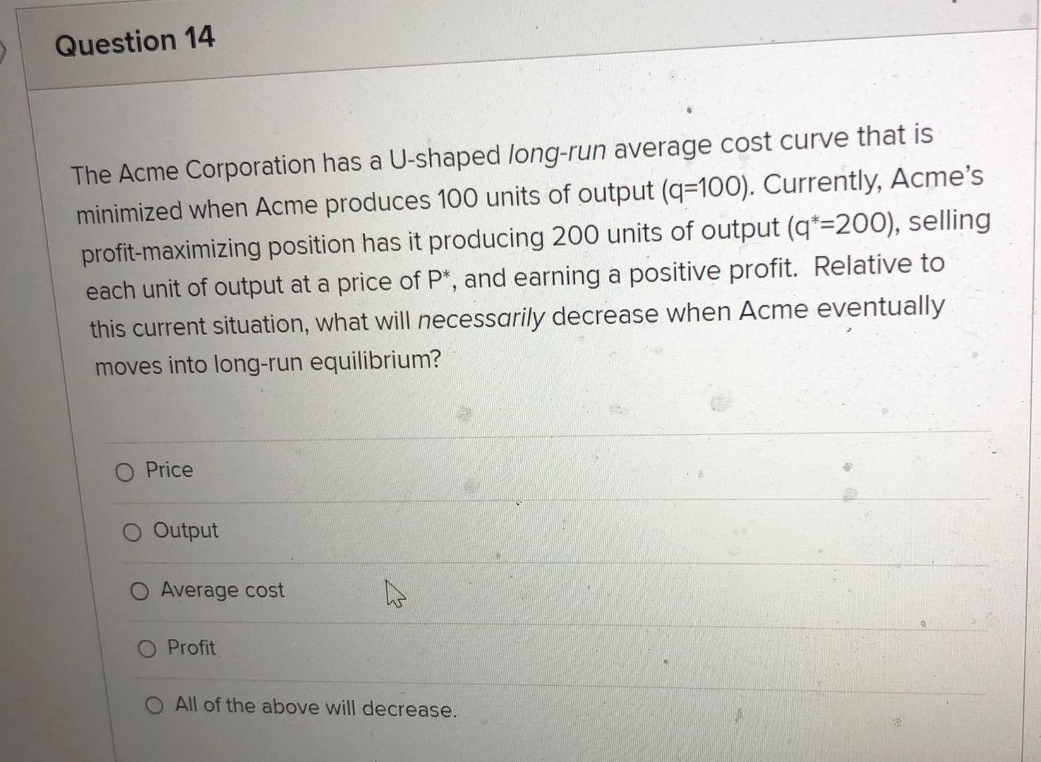 Question 14 The Acme Corporation Has A U Shaped Long Run Average Cost Curve That Is Minimized When Acme Produces 100 Uni 1