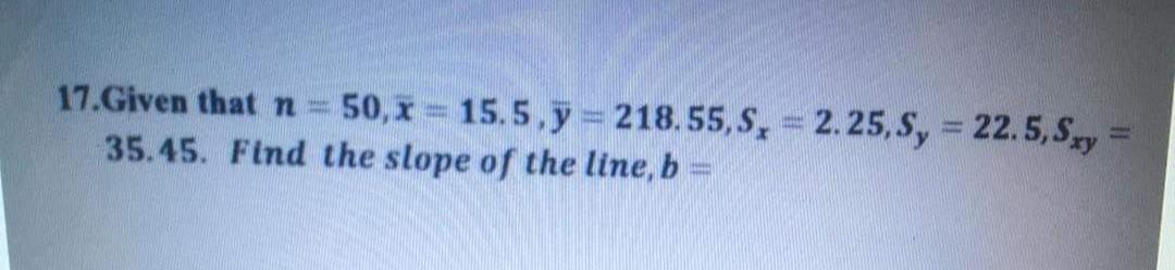 17 Given That N 50 X 15 5 Y 218 55 S 2 25 S 22 5 5xy 35 45 Find The Slope Of The Line B 1