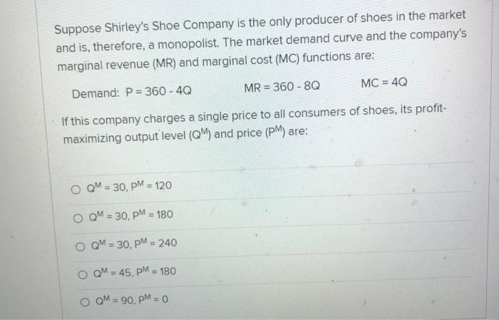 Suppose Shirley S Shoe Company Is The Only Producer Of Shoes In The Market And Is Therefore A Monopolist The Market D 1