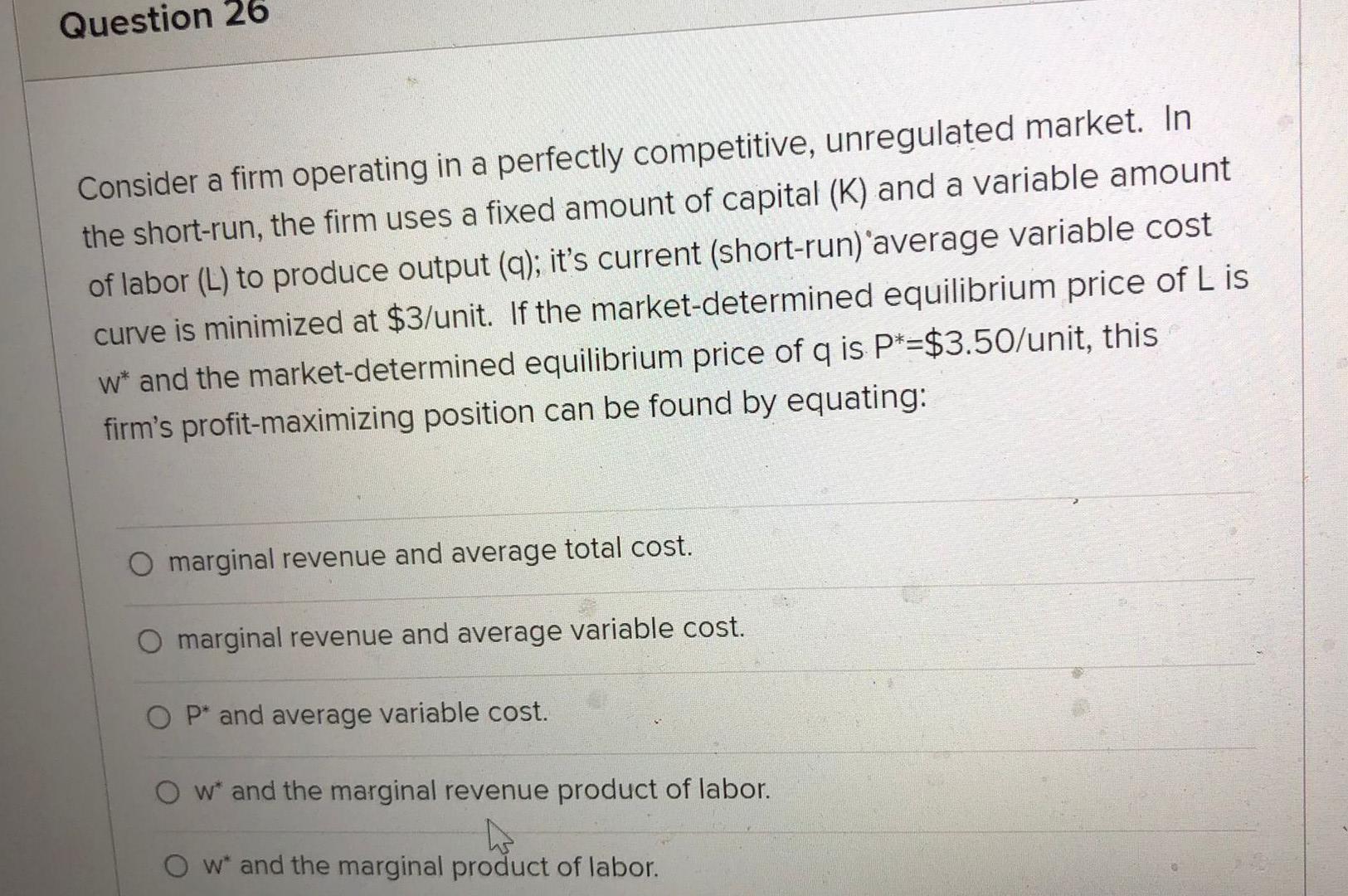 Question 26 Consider A Firm Operating In A Perfectly Competitive Unregulated Market In The Short Run The Firm Uses A 1