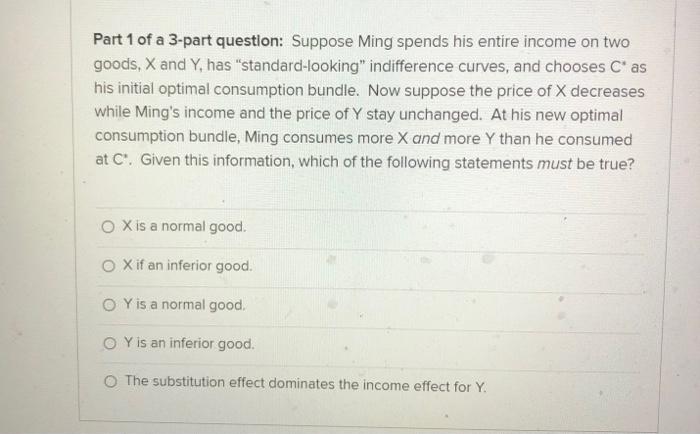 Part 1 Of A 3 Part Question Suppose Ming Spends His Entire Income On Two Goods X And Y Has Standard Looking Indiffe 1