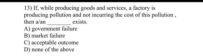 13 If While Producing Goods And Services A Factory Is Producing Pollution And Not Incurring The Cost Of This Pollutio 1