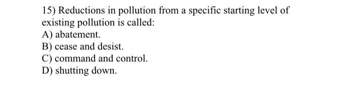 15 Reductions In Pollution From A Specific Starting Level Of Existing Pollution Is Called A Abatement B Cease And D 1