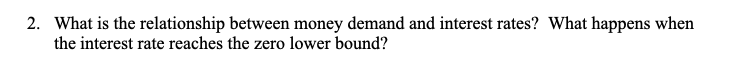 2 What Is The Relationship Between Money Demand And Interest Rates What Happens When The Interest Rate Reaches The Zer 1