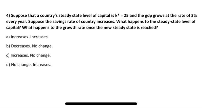 4 Suppose That A Country S Steady State Level Of Capital Is K 25 And The Gdp Grows At The Rate Of 3 Every Year Sup 1
