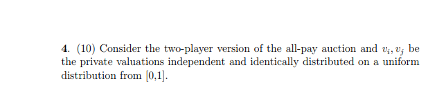 4 10 Consider The Two Player Version Of The All Pay Auction And Vi V Be The Private Valuations Independent And Iden 1