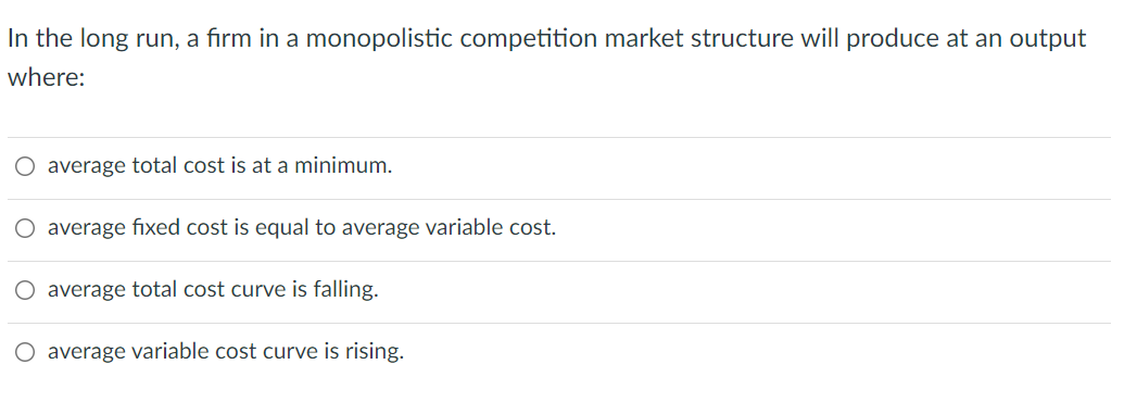 In The Long Run A Firm In A Monopolistic Competition Market Structure Will Produce At An Output Where Average Total Co 1