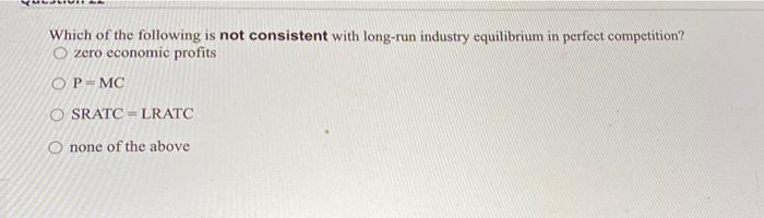 Which Of The Following Is Not Consistent With Long Run Industry Equilibrium In Perfect Competition O Zero Economic Prof 1