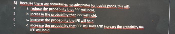 3 Because There Are Sometimes No Substitutes For Traded Goods This Will A Reduce The Probability That Ppp Will Hold 1