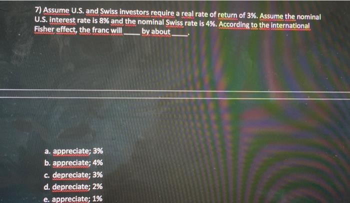 7 Assume U S And Swiss Investors Require A Real Rate Of Return Of 3 Assume The Nominal U S Interest Rate Is 8 And 1