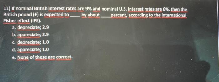 11 If Nominal British Interest Rates Are 9 And Nominal U S Interest Rates Are 6 Then The British Pound Is Expec 1