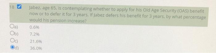 18 Oa Ob Oc Od Jabez Age 65 Is Contemplating Whether To Apply For His Old Age Security Oas Benefit Now Or To Defe 1