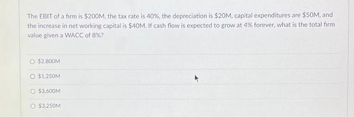 The Ebit Of A Firm Is 200m The Tax Rate Is 40 The Depreciation Is 20m Capital Expenditures Are 50m And The Incre 1