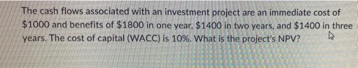 The Cash Flows Associated With An Investment Project Are An Immediate Cost Of 1000 And Benefits Of 1800 In One Year 1