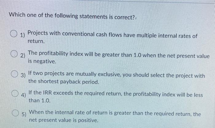 Which One Of The Following Statements Is Correct 1 Projects With Conventional Cash Flows Have Multiple Internal Rates 1