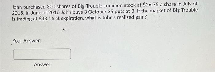 John Purchased 300 Shares Of Big Trouble Common Stock At 26 75 A Share In July Of 2015 In June Of 2016 John Buys 3 Oct 1