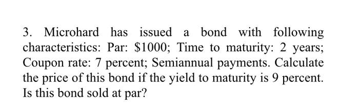 3 Microhard Has Issued A Bond With Following Characteristics Par 1000 Time To Maturity 2 Years Coupon Rate 7 Per 1