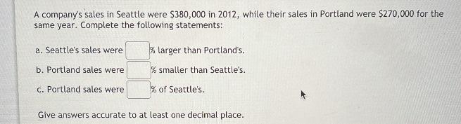 A Company S Sales In Seattle Were 380 000 In 2012 While Their Sales In Portland Were 270 000 For The Same Year Compl 1