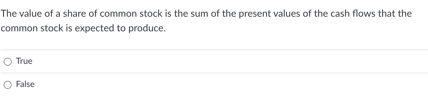 The Value Of A Share Of Common Stock Is The Sum Of The Present Values Of The Cash Flows That The Common Stock Is Expecte 1