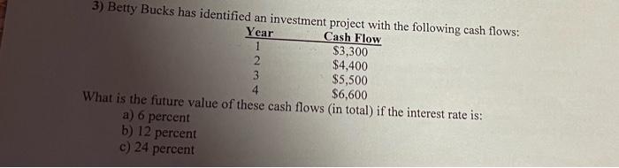 3 Betty Bucks Has Identified An Investment Project With The Following Cash Flows Year Cash Flow 1 3 300 2 4 400 3 5 1