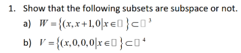 1 Show That The Following Subsets Are Subspace Or Not A W X X 1 0 Xel Ci V 1 0 0 0 X 0 0 1