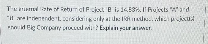 The Internal Rate Of Return Of Project B Is 14 83 If Projects A And B Are Independent Considering Only At The I 1