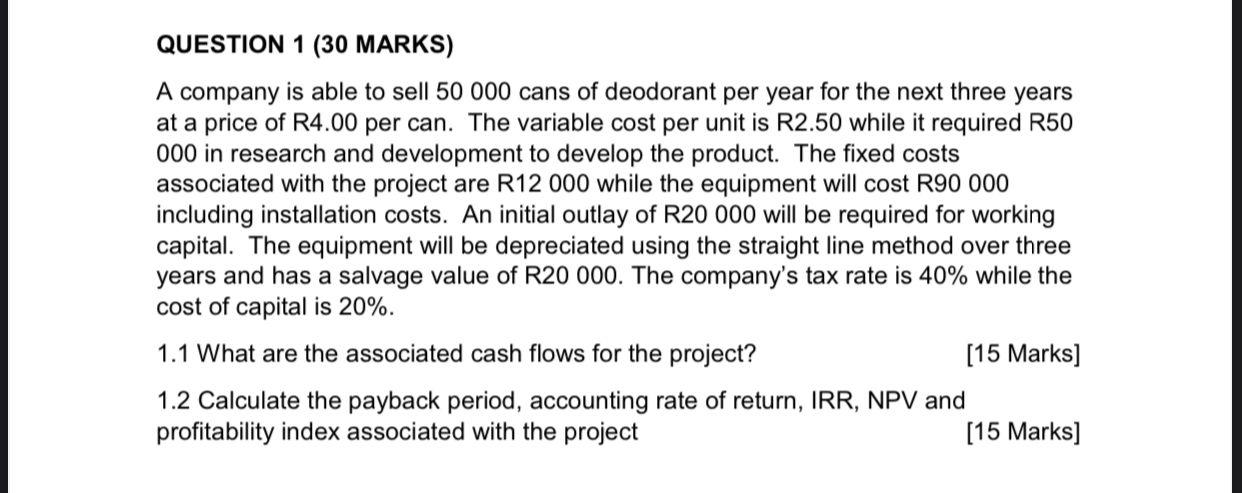 Question 1 30 Marks A Company Is Able To Sell 50 000 Cans Of Deodorant Per Year For The Next Three Years At A Price Of 1