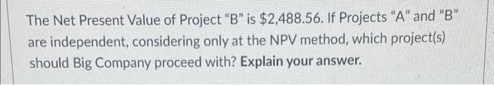 Big Company Is Evaluating Two Projects Project A And Project B Both Projects Are Of Equal Risk Big Company Has A Wacc 2