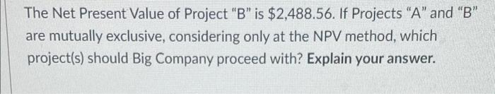 Big Company Is Evaluating Two Projects Project A And Project B Both Projects Are Of Equal Risk Big Company Has A Wacc 3