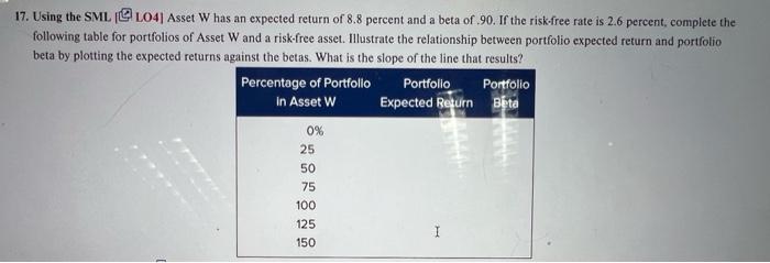 17 Using The Sml L041 Asset W Has An Expected Return Of 8 8 Percent And A Beta Of 90 If The Risk Free Rate Is 2 6 Perc 1