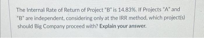 Big Company Is Evaluating Two Projects Project A And Project B Both Projects Are Of Equal Risk Big Company Has A Wacc 2