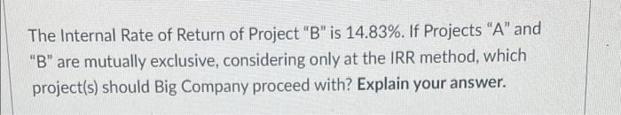 Big Company Is Evaluating Two Projects Project A And Project B Both Projects Are Of Equal Risk Big Company Has A Wacc 3