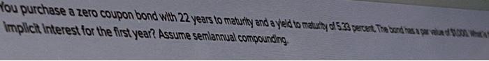 Hou Purchase A Zero Coupon Bond With 22 Years To Maturity And A Yed To Maturity 5123 Percent The Resumo Implicit Intere 1