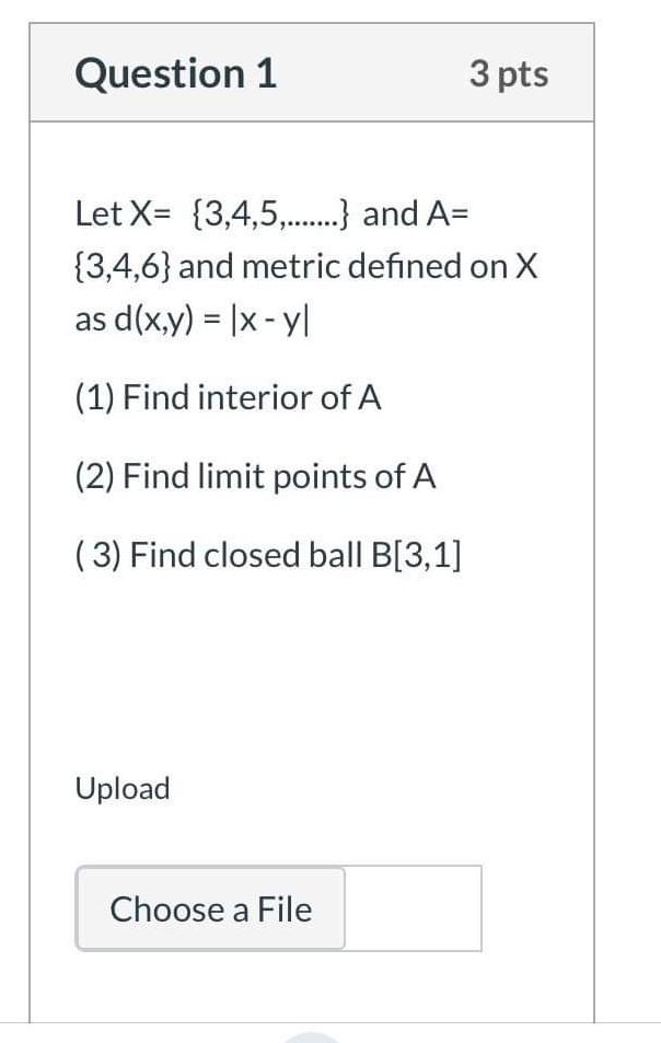 Question 1 3 Pts Let X 3 4 5 And A 3 4 6 And Metric Defined On X As D X Y X Yl 1 Find Interior Of A 1