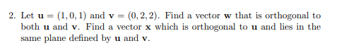 2 Let U 1 0 1 And V 0 2 2 Find A Vector W That Is Orthogonal To Both U And V Find A Vector X Which Is Orthogo 1