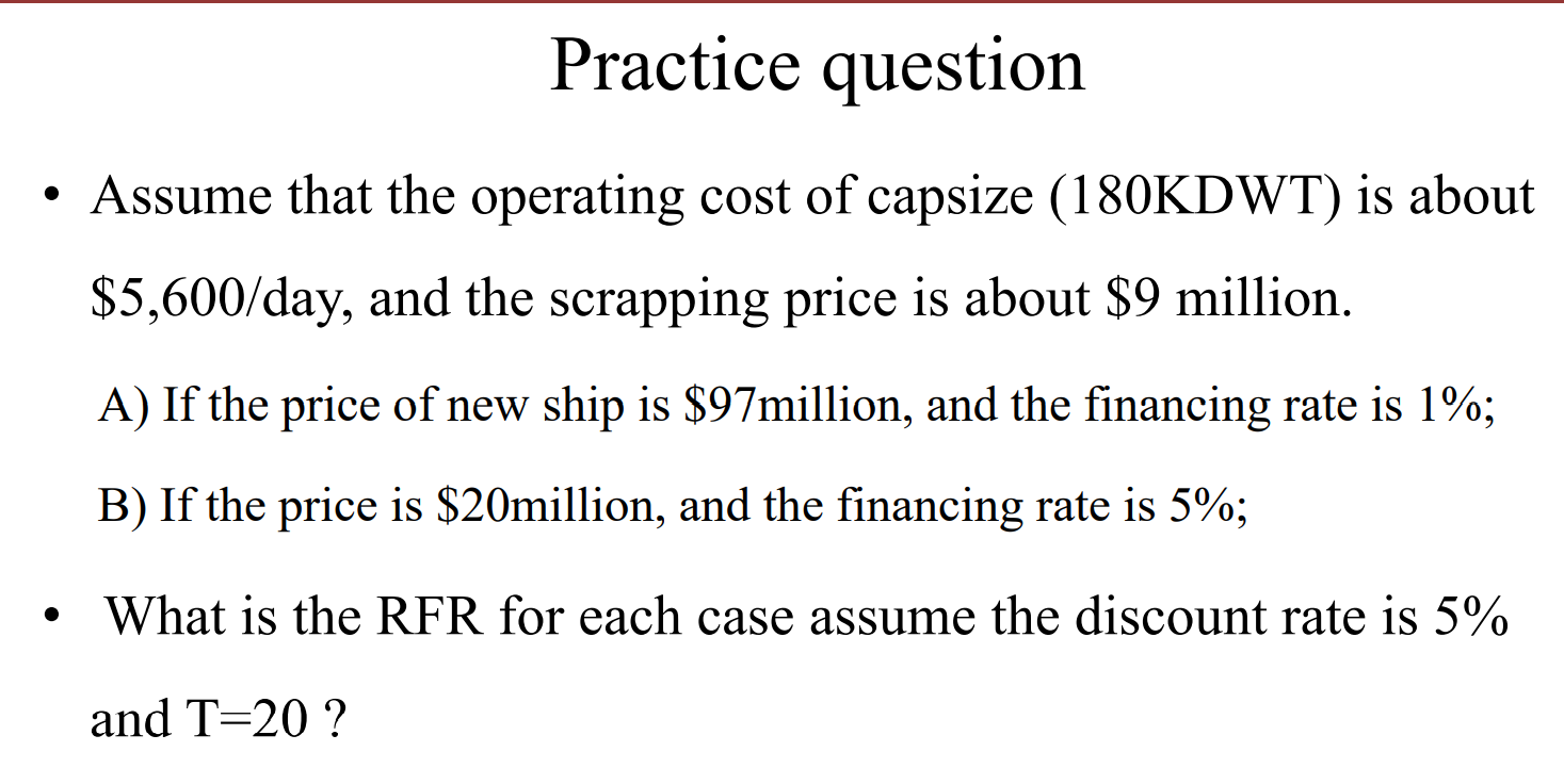 Practice Question Assume That The Operating Cost Of Capsize 180kdwt Is About 5 600 Day And The Scrapping Price Is Ab 1