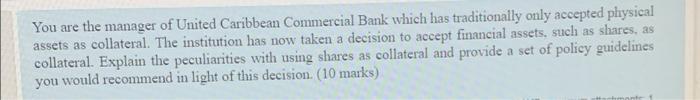 You Are The Manager Of United Caribbean Commercial Bank Which Has Traditionally Only Accepted Physical Assets As Collate 1