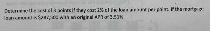 Determine The Cost Of 3 Points If They Cost 2 Of The Loan Amount Per Point If The Mortgage Loan Amount Is 287 500 Wit 1