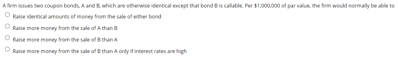 A Firm Issues Two Coupon Bonds A And B Which Are Otherwise Identical Except That Bond B Is Callable Per 1 000 000 Of 1